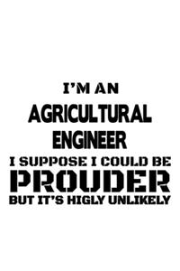 I'm An Agricultural Engineer I Suppose I Could Be Prouder But It's Highly Unlikely