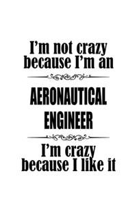 I'm Not Crazy Because I'm An Aeronautical Engineer I'm Crazy Because I like It