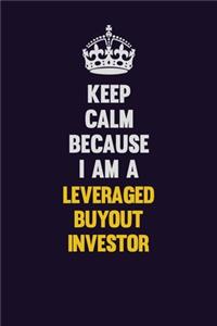 Keep Calm Because I Am A Leveraged buyout investor