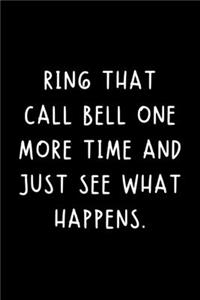 Ring That Bell One More Time And See Just What Happens