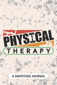 Physical Therapy - A Gratitude Journal: Beautiful Gratitude Journal for Physical Therapist, Physical Therapy Professionals, Physical Therapist Assistant, PT Practitioner, and PT School Stu