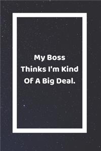 My Boss Thinks I'm Kind Of A Big Deal