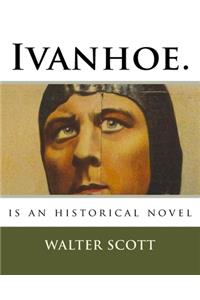 Ivanhoe.: is an historical novel