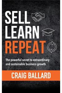 Sell Learn Repeat: The powerful secret to extraordinary and sustainable business growth.