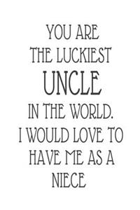 You Are The Luckiest Uncle In The World. I Would Love To Have me As A Niece