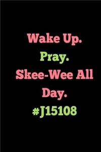 Wake Up. Pray. Skee-Wee All Day. #J15108