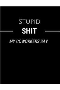 Stupid Shit My Coworkers Say