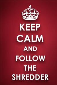 Keep Calm And Follow The Shredder