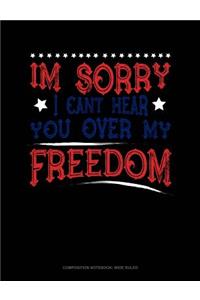 Im Sorry I Can't Hear You Over My Freedom