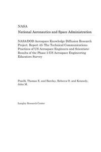 Nasa/Dod Aerospace Knowledge Diffusion Research Project. Report 45; The Technical Communications Practices of Us Aerospace Engineers and Scientists: Results of the Phase 3 Us Aerospace Engineering Educators Survey