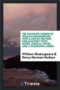 The Complete Works of William Shakespeare: With a Life of the Poet, Explanatory Foot-Notes, Critical Notes, and a Glossarial Index