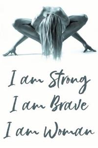 I Am Strong I Am Brave I Am Woman