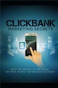 Clickbank Marketing Secrets: Learn the Secrets of the Gurus, Get More Traffic and Dominate Clickbank