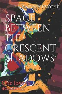 Space Between the Crescent Shadows