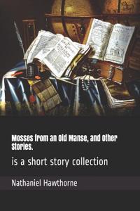 Mosses from an Old Manse, and Other Stories.