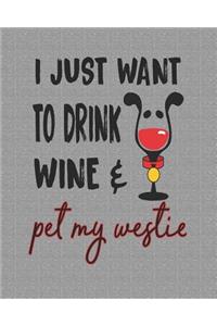 I Just Want to Drink Wine and Pet My Westie