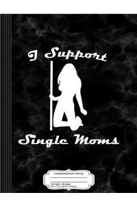 I Support Single Moms Composition Notebook