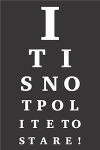 I T I S N O T P O L I T E T O S T A R E !