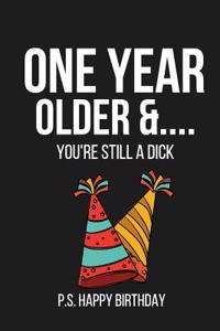 One Year Older &... You're Still a Dick P.S. Happy Birthday