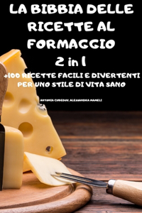 LA BIBBIA DELLE RICETTE AL FORMAGGIO 2 in 1 +100 RICETTE FACILI E DIVERTENTI PER UNO STILE DI VITA SANO