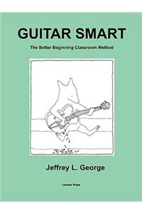 Guitar Smart: The Better Beginning Classroom Method