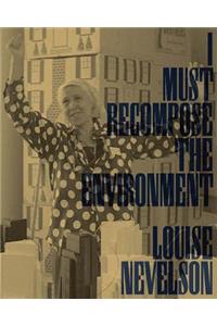 Louise Nevelson: I Must Recompose the Environment