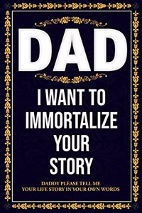 Dad I WANT TO IMMORTALIZE YOUR STORY