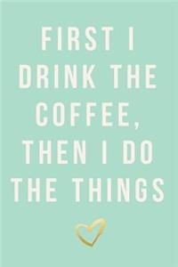 First I Drink the Coffee, Then I Do the Things