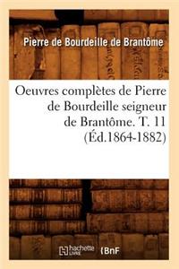Oeuvres Complètes de Pierre de Bourdeille Seigneur de Brantôme. T. 11 (Éd.1864-1882)