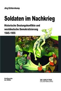 Soldaten Im Nachkrieg: Historische Deutungskonflikte Und Westdeutsche Demokratisierung 1945-1955