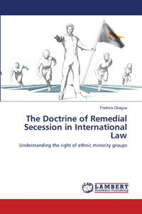 The Doctrine of Remedial Secession in International Law