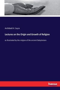 Lectures on the Origin and Growth of Religion