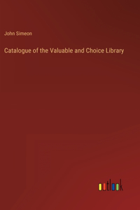 Catalogue of the Valuable and Choice Library