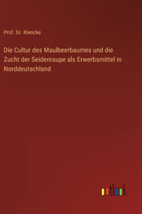 Die Cultur des Maulbeerbaumes und die Zucht der Seidenraupe als Erwerbsmittel in Norddeutschland
