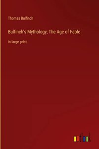 Bulfinch's Mythology; The Age of Fable