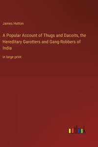 Popular Account of Thugs and Dacoits, the Hereditary Garotters and Gang-Robbers of India
