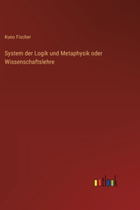 System der Logik und Metaphysik oder Wissenschaftslehre