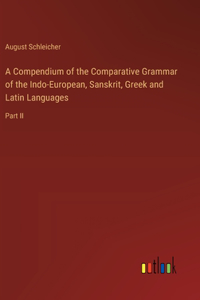A Compendium of the Comparative Grammar of the Indo-European, Sanskrit, Greek and Latin Languages