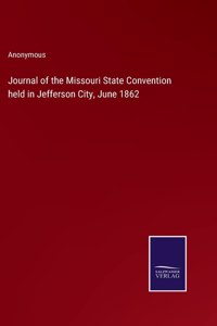Journal of the Missouri State Convention held in Jefferson City, June 1862