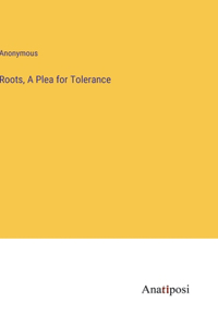 Roots, A Plea for Tolerance