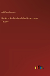 Die Acta Archelai und das Diatessaron Tatians