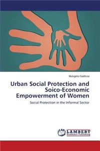 Urban Social Protection and Socio-Economic Empowerment of Women