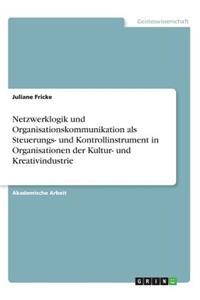Netzwerklogik und Organisationskommunikation als Steuerungs- und Kontrollinstrument in Organisationen der Kultur- und Kreativindustrie