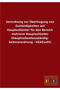 Verordnung zur Übertragung von Zuständigkeiten auf Hauptzollämter für den Bereich mehrerer Hauptzollämter (Hauptzollamtszuständig- keitsverordnung - HZAZustV)