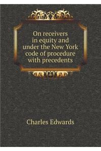 On Receivers in Equity and Under the New York Code of Procedure with Precedents