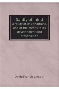 Sanity of Mind a Study of Its Conditions, and of the Means to Its Development and Preservation