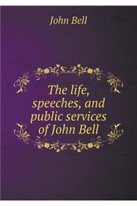 The Life, Speeches, and Public Services of John Bell