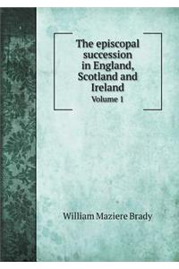 The episcopal succession in England, Scotland and Ireland Volume 1
