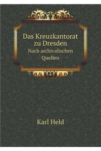 Das Kreuzkantorat zu Dresden Nach archivalischen Quellen