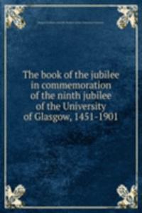 book of the jubilee in commemoration of the ninth jubilee of the University of Glasgow, 1451-1901